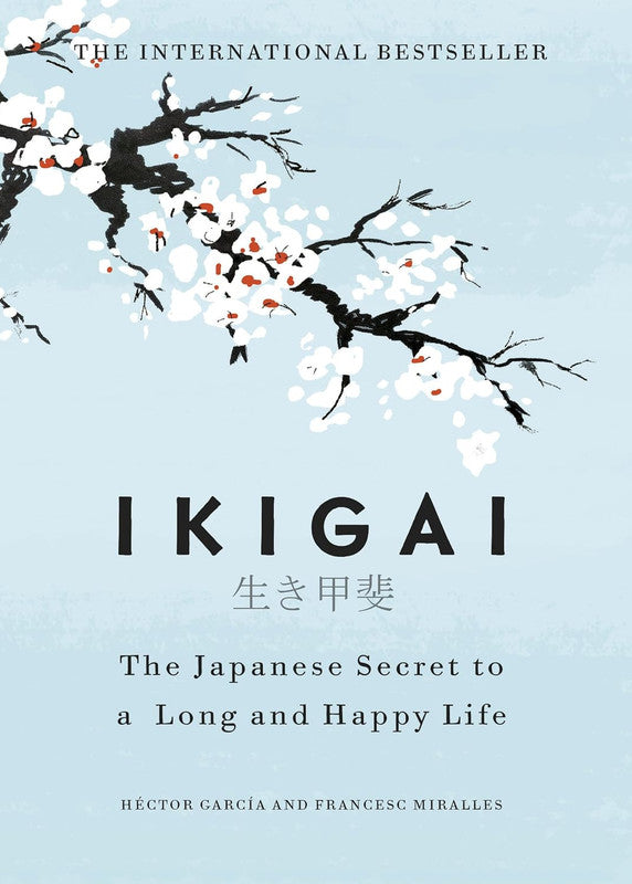 Ikigai: The Japanese Secret to a Long and Happy Life | A Global Self Help Phenomenon that Guides You Towards a Joyful, Balanced, and Meaningful Life